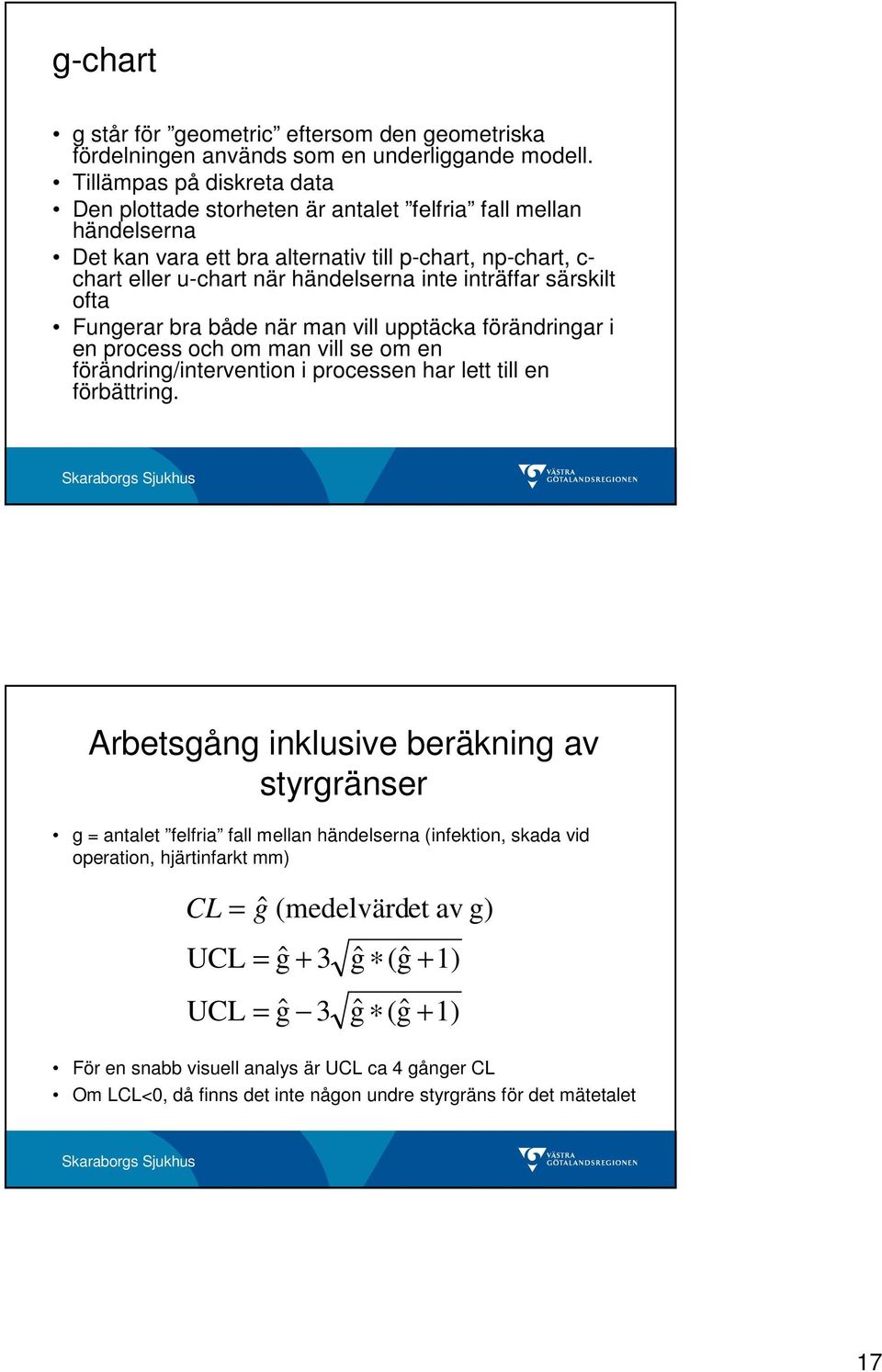 inträffar särskilt ofta Fungerar bra både när man vill upptäcka förändringar i en process och om man vill se om en förändring/intervention i processen har lett till en förbättring.