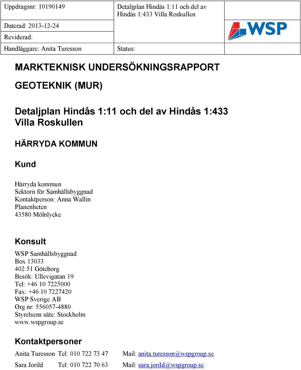 Ullevigatan 19 Tel: +46 10 7225000 Fax: +46 10 7227420 WSP Sverige AB Org nr: 556057-4880 Styrelsens säte: Stockholm www.wspgroup.