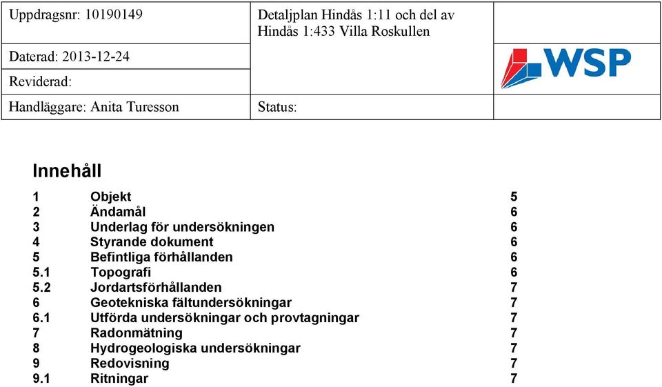 2 Jordartsförhållanden 7 6 Geotekniska fältundersökningar 7 6.