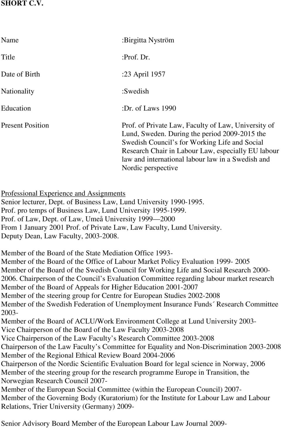 During the period 2009-2015 the Swedish Council s for Working Life and Social Research Chair in Labour Law, especially EU labour law and international labour law in a Swedish and Nordic perspective