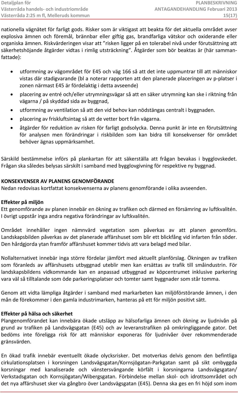 Riskvärderingen visar att risken ligger på en tolerabel nivå under förutsättning att säkerhetshöjande åtgärder vidtas i rimlig utsträckning.