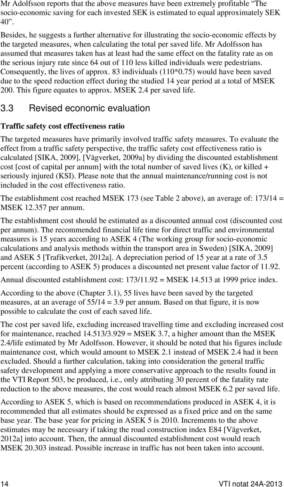 Mr Adolfsson has assumed that measures taken has at least had the same effect on the fatality rate as on the serious injury rate since 64 out of 110 less killed individuals were pedestrians.