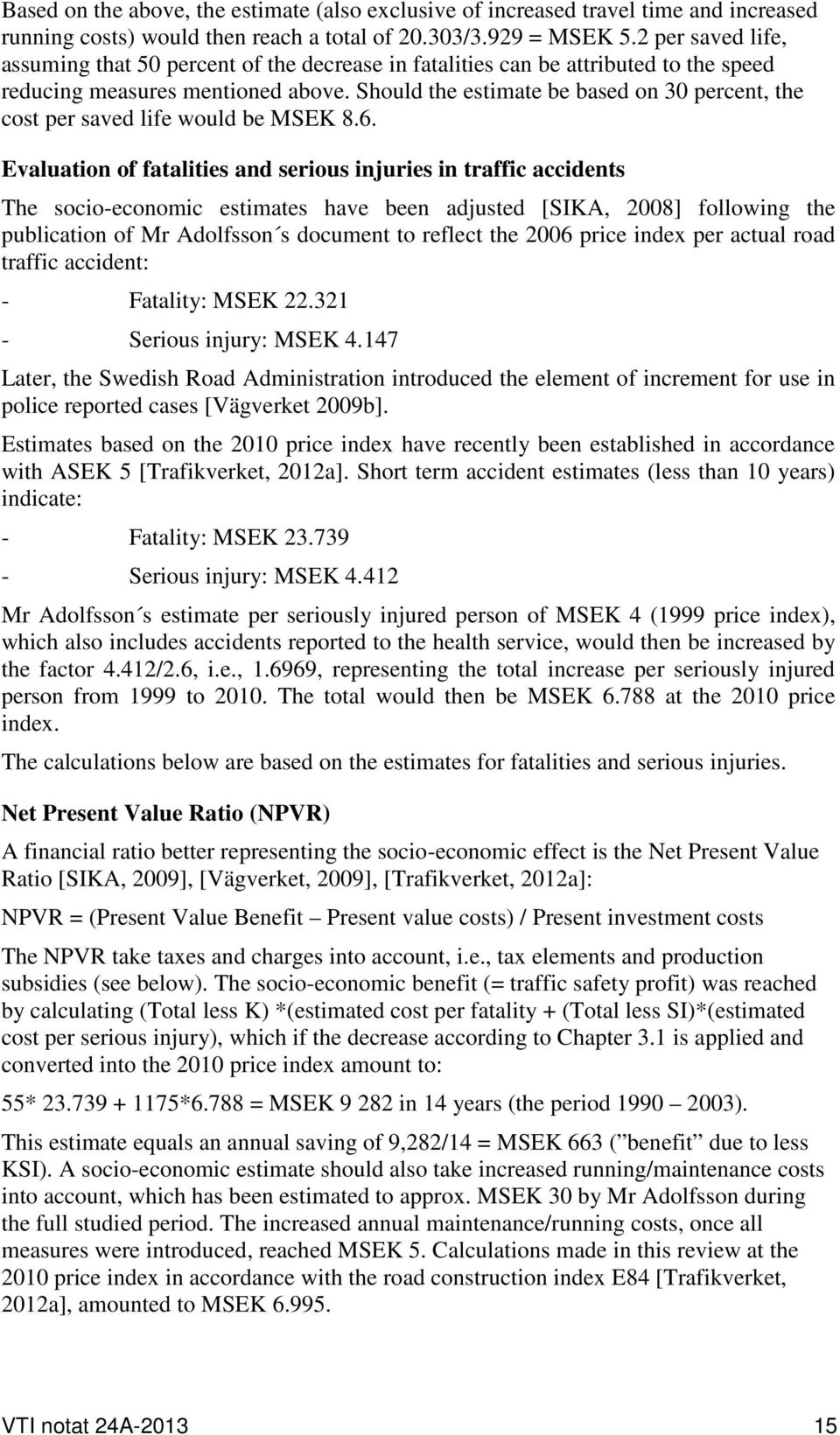 Should the estimate be based on 30 percent, the cost per saved life would be MSEK 8.6.