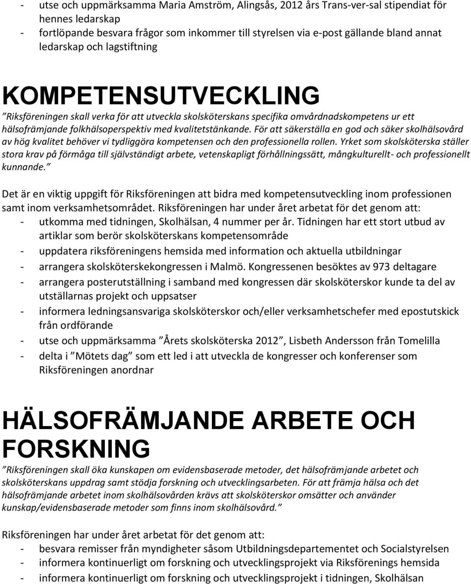 kvalitetstänkande. För att säkerställa en god och säker skolhälsovård av hög kvalitet behöver vi tydliggöra kompetensen och den professionella rollen.