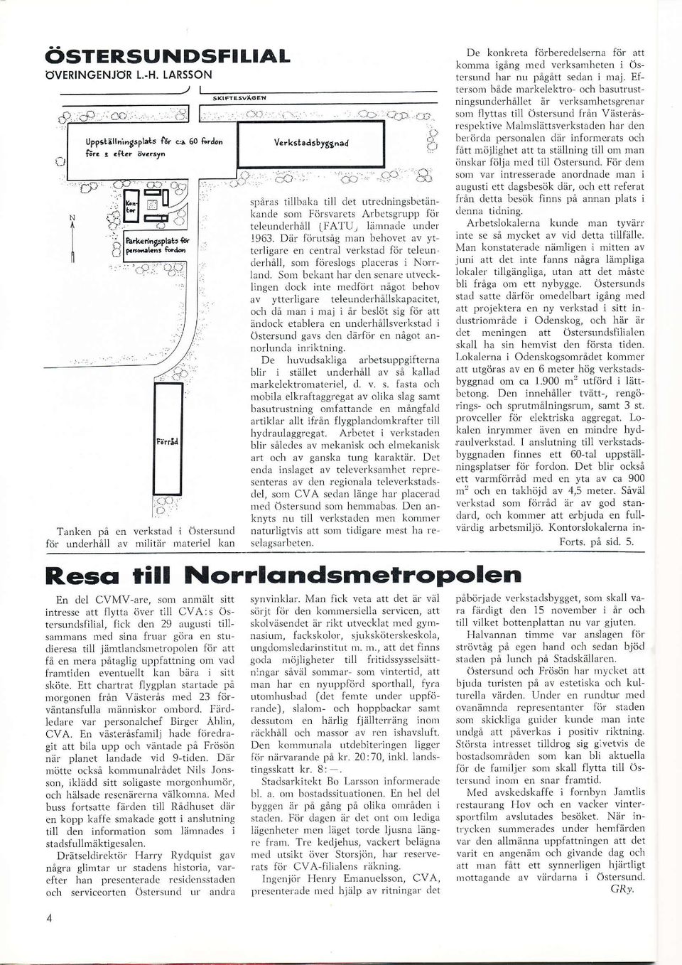 lämnade under 1963. Där förutsåg man behovet av ytterligare en central verkstad för teleun" derhåll, som föreslogs piaceras i Norrlancl.