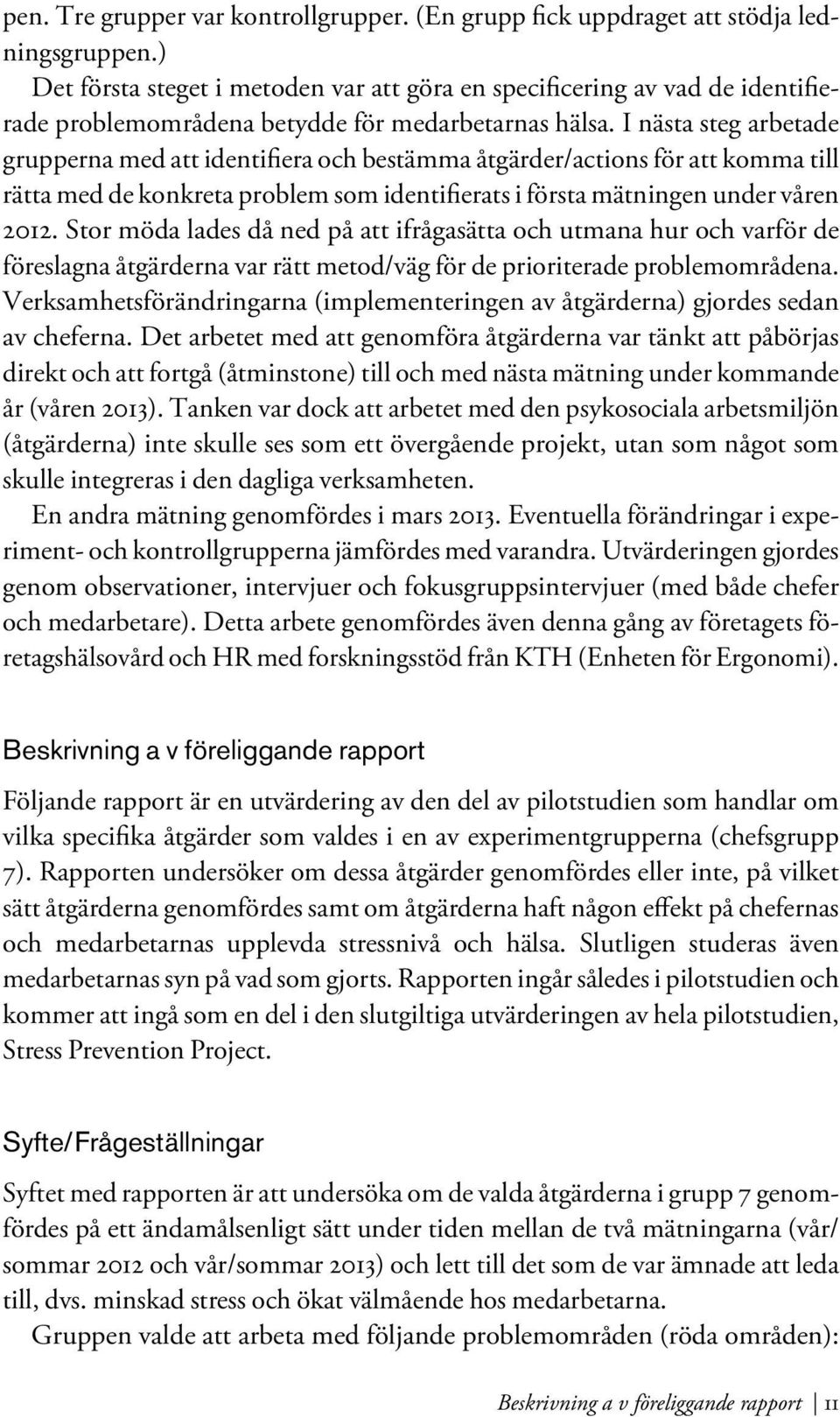 I nästa steg arbetade grupperna med att identifiera och bestämma åtgärder/actions för att komma till rätta med de konkreta problem som identifierats i första mätningen under våren 2012.