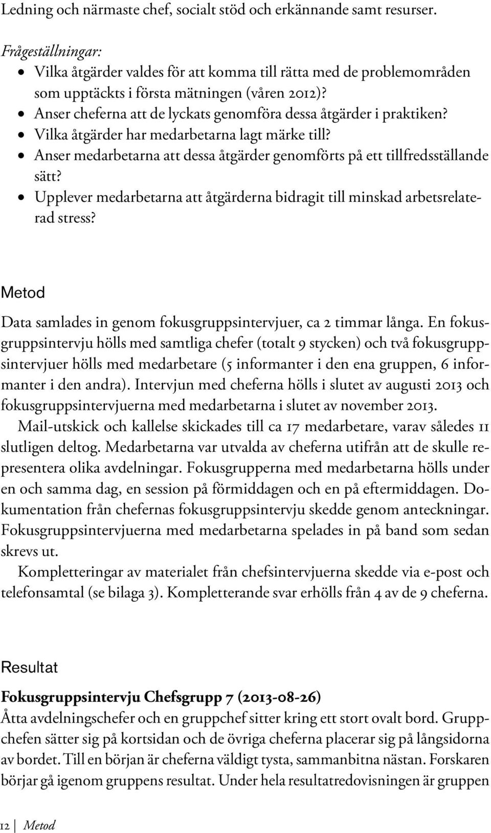 Anser cheferna att de lyckats genomföra dessa åtgärder i praktiken? Vilka åtgärder har medarbetarna lagt märke till? Anser medarbetarna att dessa åtgärder genomförts på ett tillfredsställande sätt?