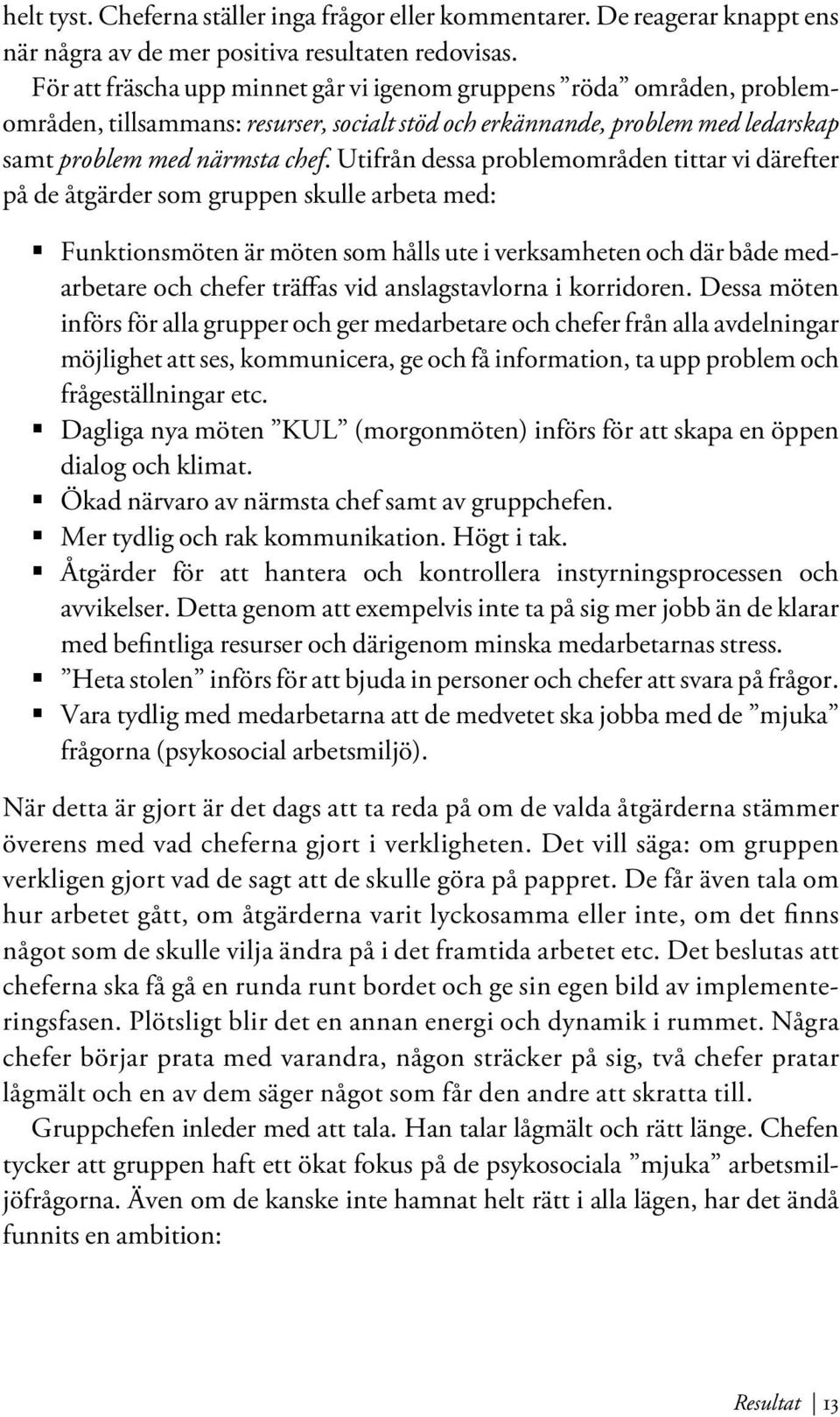 Utifrån dessa problemområden tittar vi därefter på de åtgärder som gruppen skulle arbeta med: Funktionsmöten är möten som hålls ute i verksamheten och där både medarbetare och chefer träffas vid