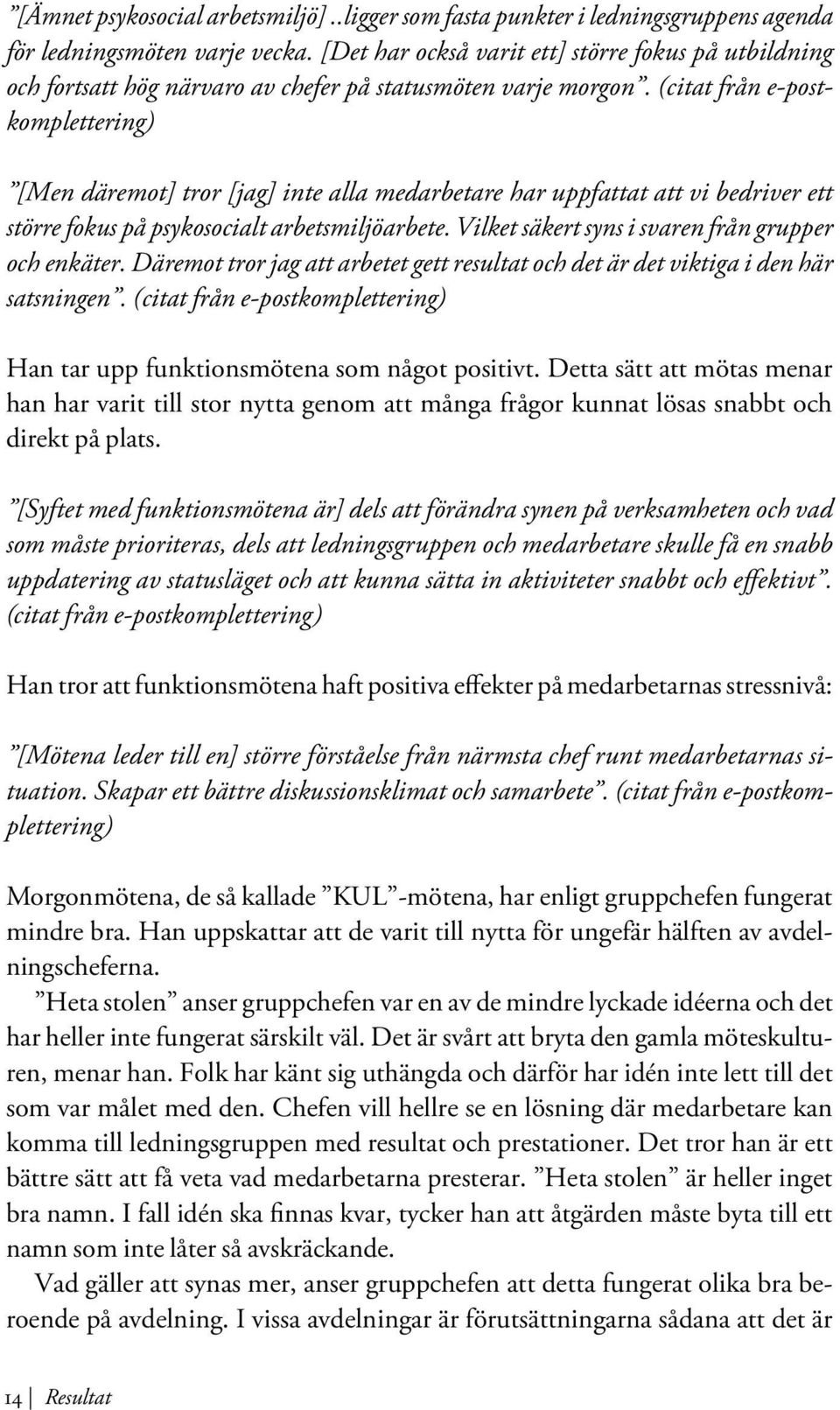 (citat från e-postkomplettering) [Men däremot] tror [jag] inte alla medarbetare har uppfattat att vi bedriver ett större fokus på psykosocialt arbetsmiljöarbete.