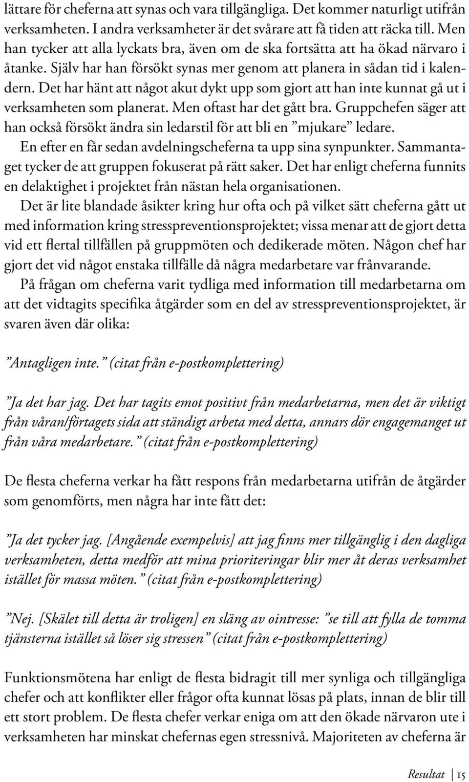 Det har hänt att något akut dykt upp som gjort att han inte kunnat gå ut i verksamheten som planerat. Men oftast har det gått bra.