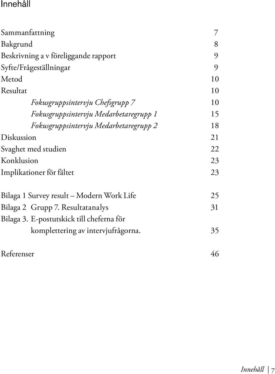 Diskussion 21 Svaghet med studien 22 Konklusion 23 Implikationer för fältet 23 Bilaga 1 Survey result Modern Work Life 25