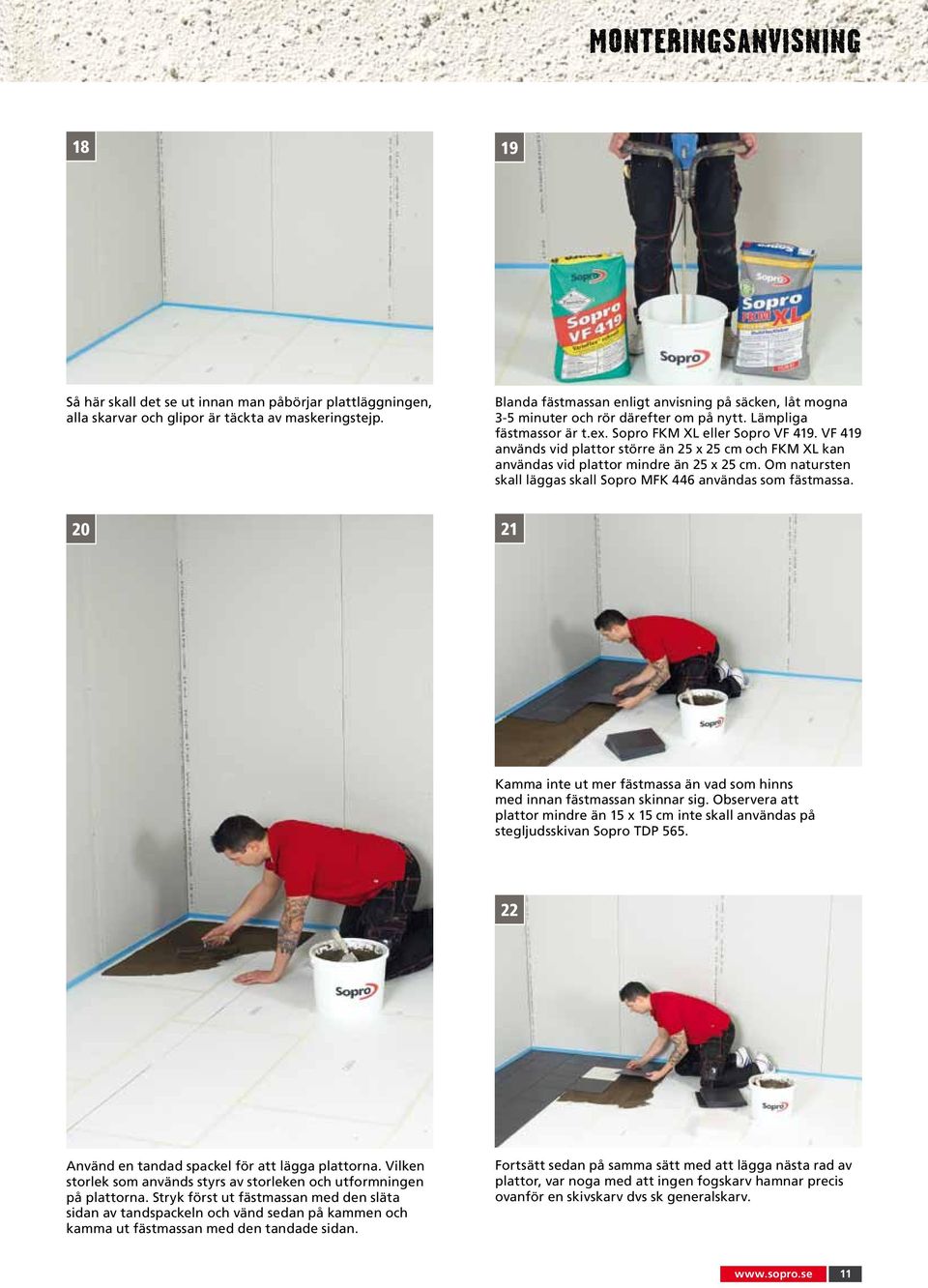VF 419 används vid plattor större än 25 x 25 cm och FKM XL kan användas vid plattor mindre än 25 x 25 cm. Om natursten skall läggas skall Sopro MFK 446 användas som fästmassa.