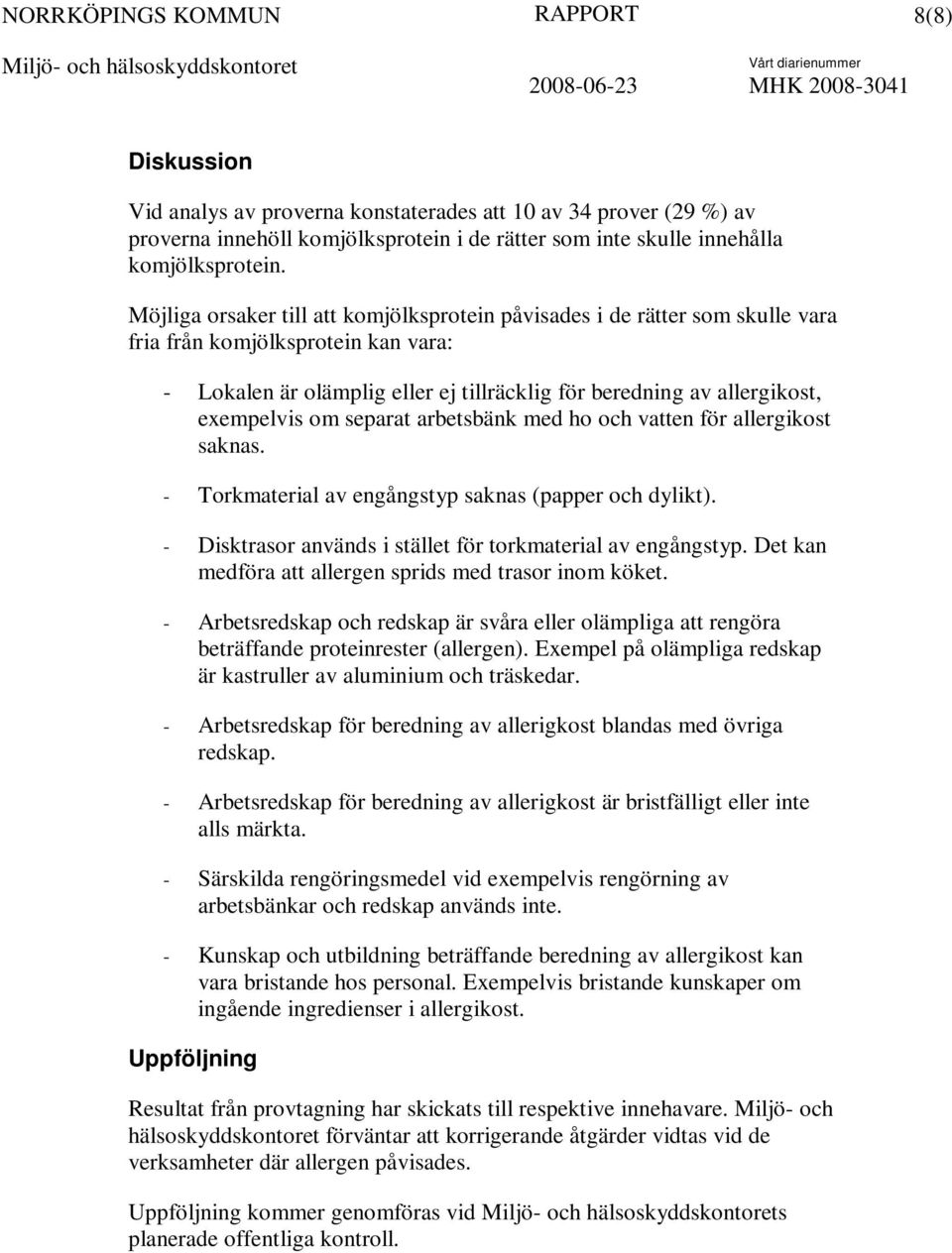 om separat arbetsbänk med ho och vatten för allergikost saknas. - Torkmaterial av engångstyp saknas (papper och dylikt). - Disktrasor används i stället för torkmaterial av engångstyp.