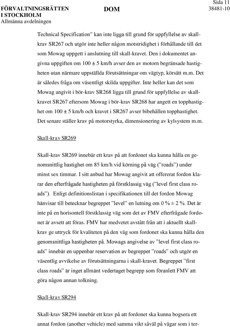 Inte heller kan det som Mowag angivit i bör-krav SR268 ligga till grund för uppfyllelse av skallkravet SR267 eftersom Mowag i bör-krav SR268 har angett en topphastighet om 100 ± 5 km/h och kravet i