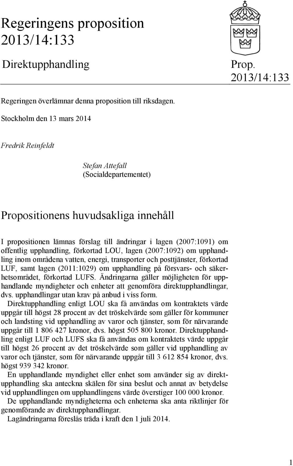 upphandling, förkortad LOU, lagen (2007:1092) om upphandling inom områdena vatten, energi, transporter och posttjänster, förkortad LUF, samt lagen (2011:1029) om upphandling på försvars- och