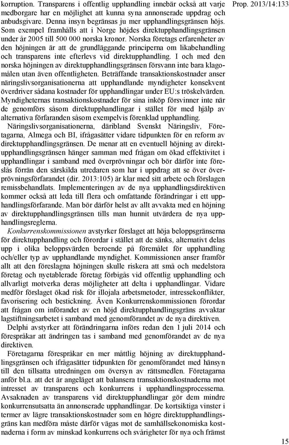 Norska företags erfarenheter av den höjningen är att de grundläggande principerna om likabehandling och transparens inte efterlevs vid direktupphandling.