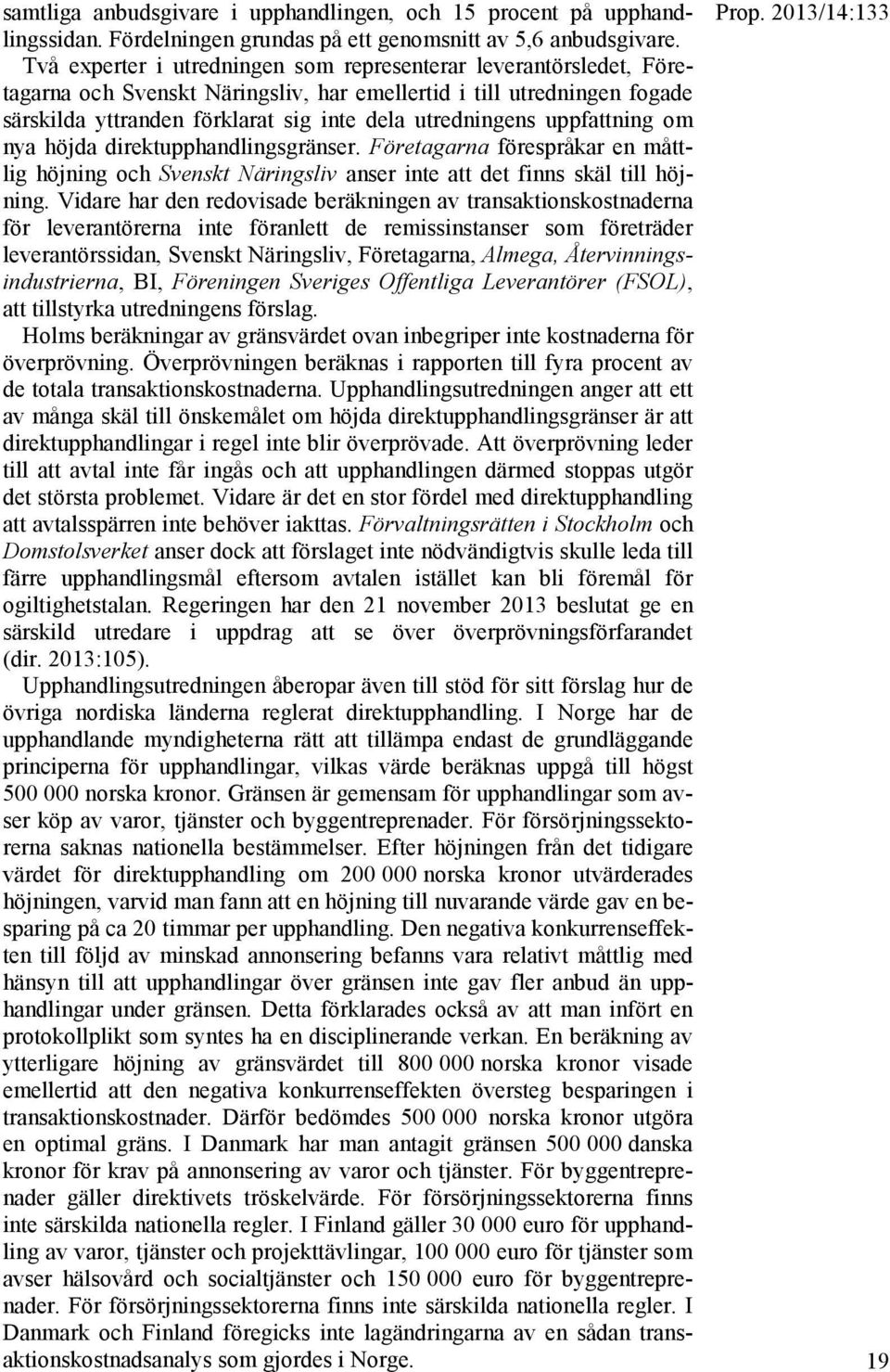 uppfattning om nya höjda direktupphandlingsgränser. Företagarna förespråkar en måttlig höjning och Svenskt Näringsliv anser inte att det finns skäl till höjning.