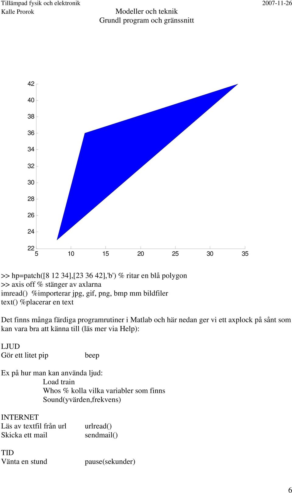 axplock på sånt som kan vara bra att känna till (läs mer via Help): LJUD Gör ett litet pip beep Ex på hur man kan använda ljud: Load train Whos % kolla