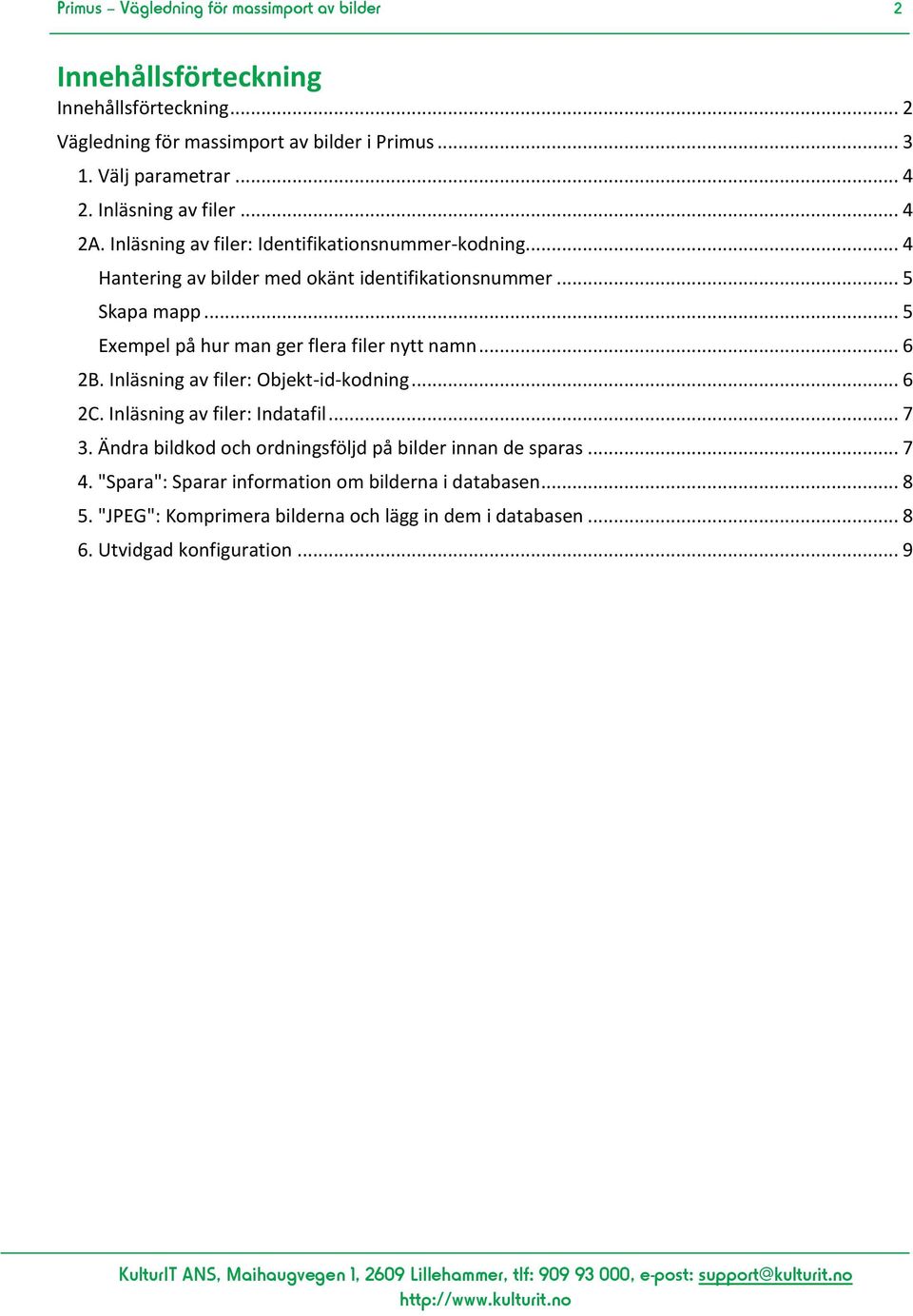 .. 5 Exempel på hur man ger flera filer nytt namn... 6 2B. Inläsning av filer: Objekt-id-kodning... 6 2C. Inläsning av filer: Indatafil... 7 3.