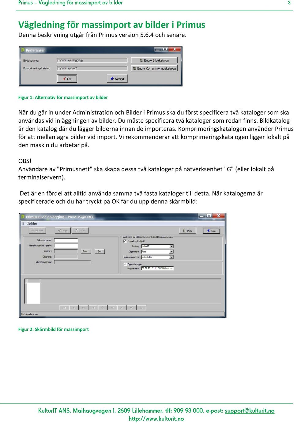 Du måste specificera två kataloger som redan finns. Bildkatalog är den katalog där du lägger bilderna innan de importeras. Komprimeringskatalogen använder Primus för att mellanlagra bilder vid import.