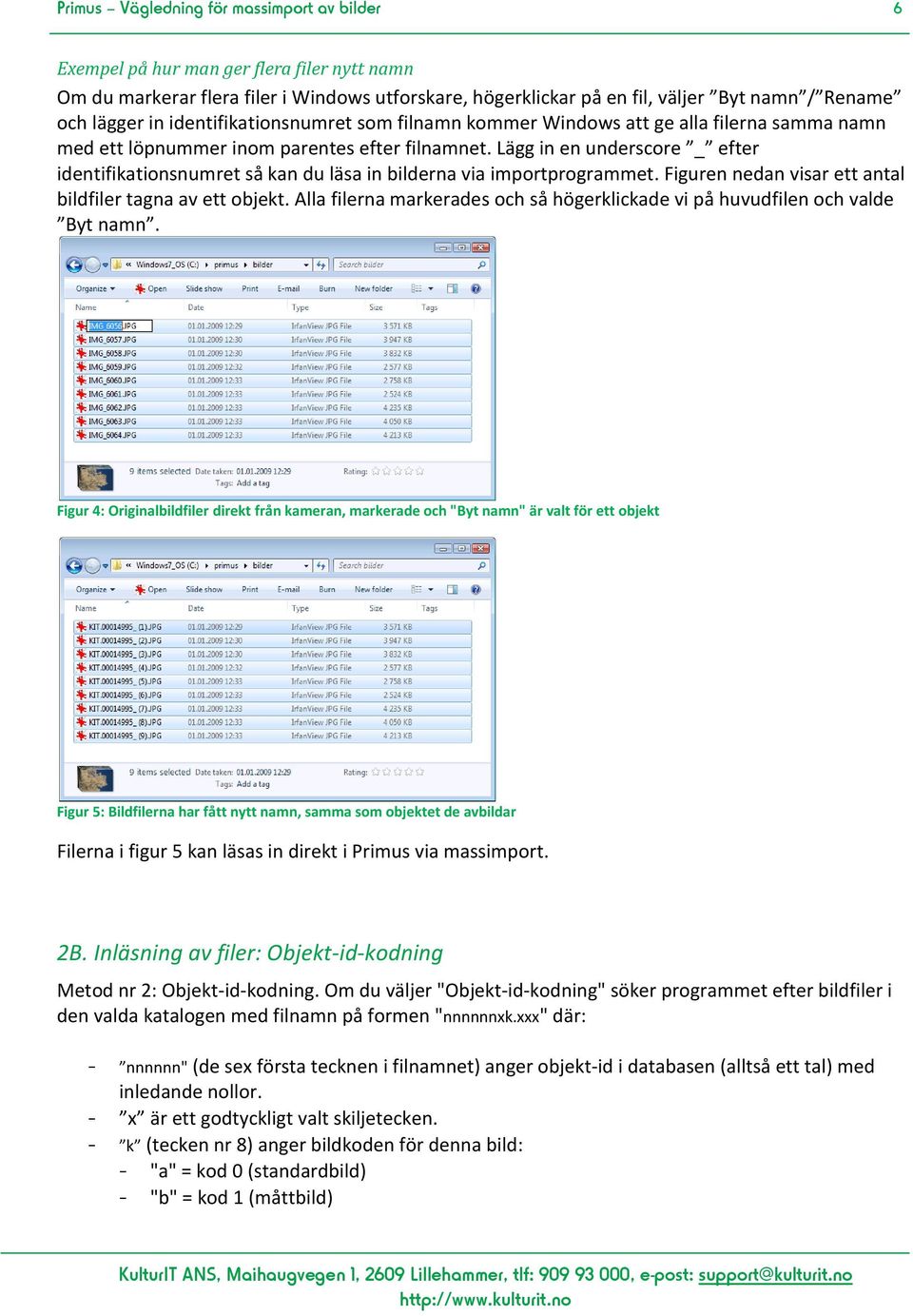 Lägg in en underscore _ efter identifikationsnumret så kan du läsa in bilderna via importprogrammet. Figuren nedan visar ett antal bildfiler tagna av ett objekt.