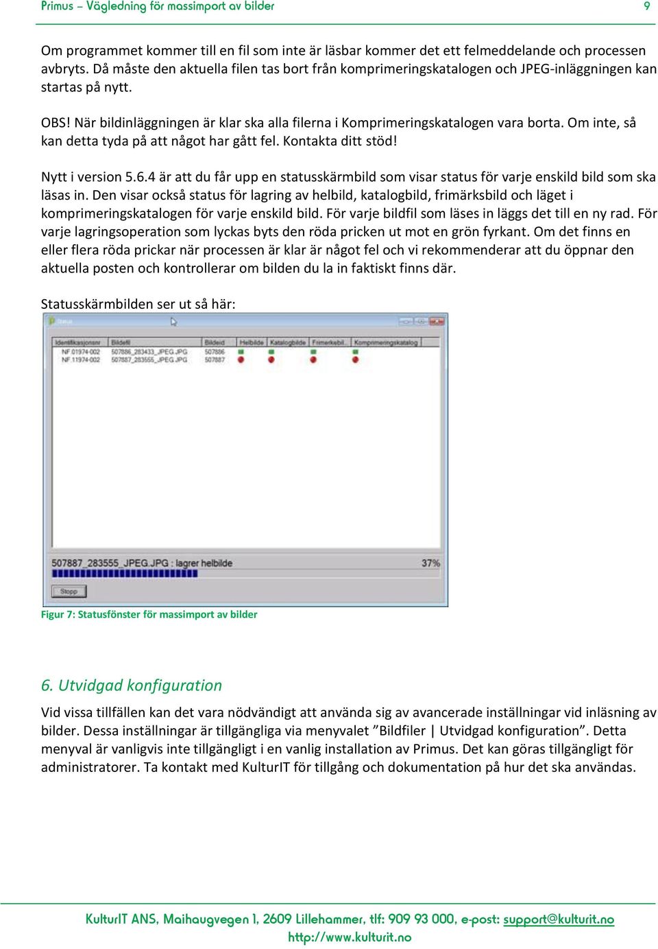 Om inte, så kan detta tyda på att något har gått fel. Kontakta ditt stöd! Nytt i version 5.6.4 är att du får upp en statusskärmbild som visar status för varje enskild bild som ska läsas in.