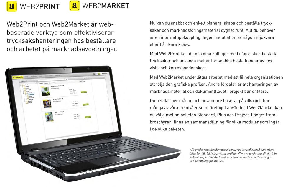 Ingen installation av någon mjukvara eller hårdvara krävs. Med Web2Print kan du och dina kollegor med några klick beställa trycksaker och använda mallar för snabba beställningar av t.ex.