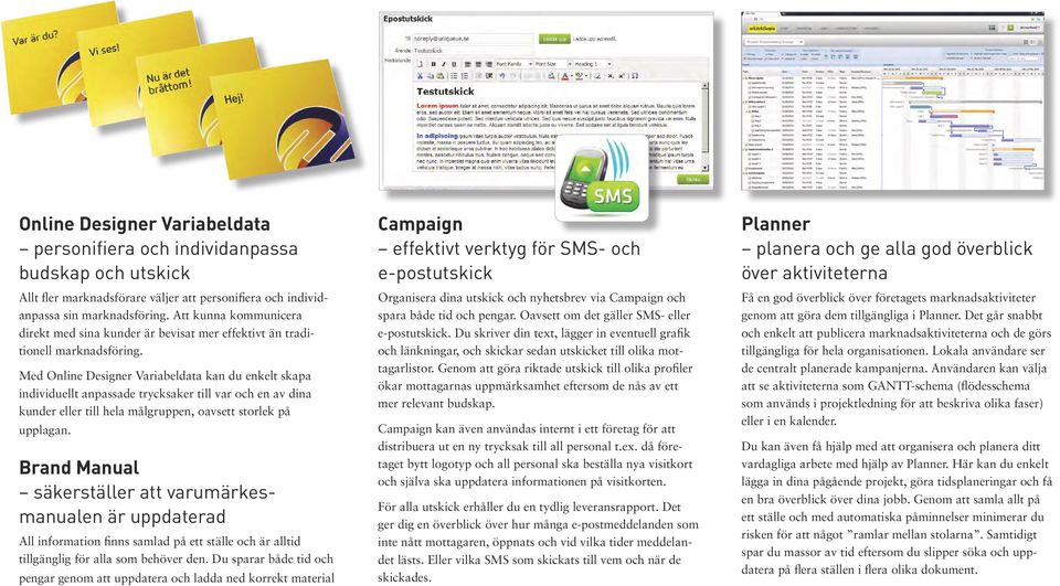 Med Online Designer Variabeldata kan du enkelt skapa individuellt anpassade trycksaker till var och en av dina kunder eller till hela målgruppen, oavsett storlek på upplagan.