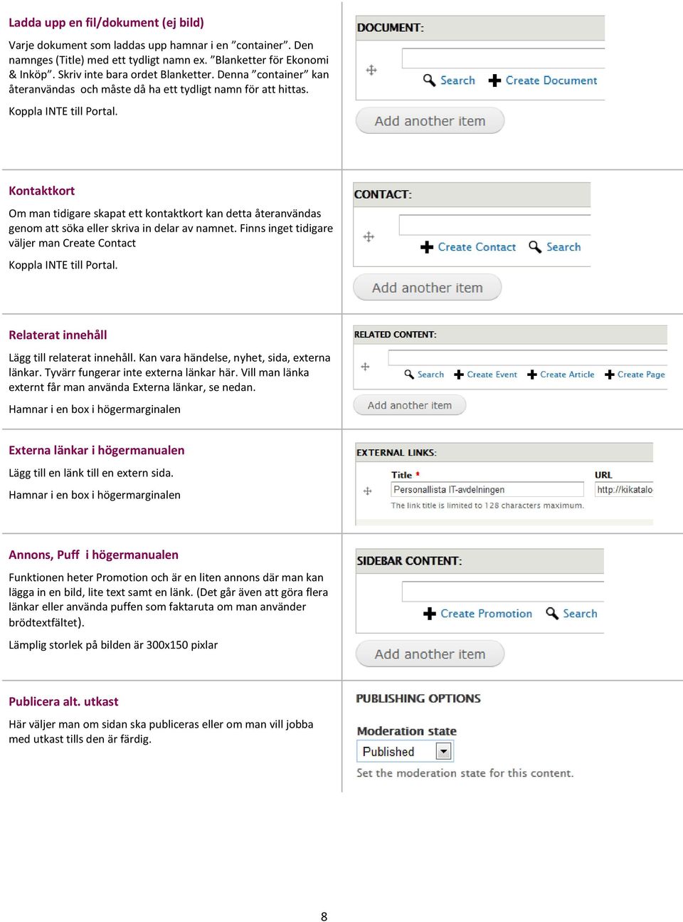 Kontaktkort Om man tidigare skapat ett kontaktkort kan detta återanvändas genom att söka eller skriva in delar av namnet. Finns inget tidigare väljer man Create Contact Koppla INTE till Portal.