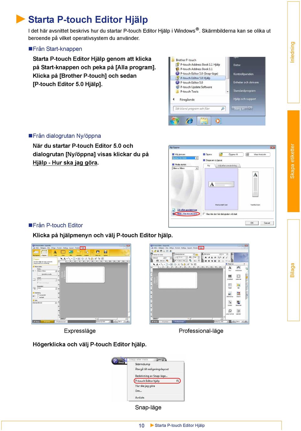 Från Start-knappen Starta P-touch Editor Hjälp genom att klicka på Start-knappen och peka på [Alla program]. Klicka på [Brother P-touch] och sedan [P-touch Editor 5.