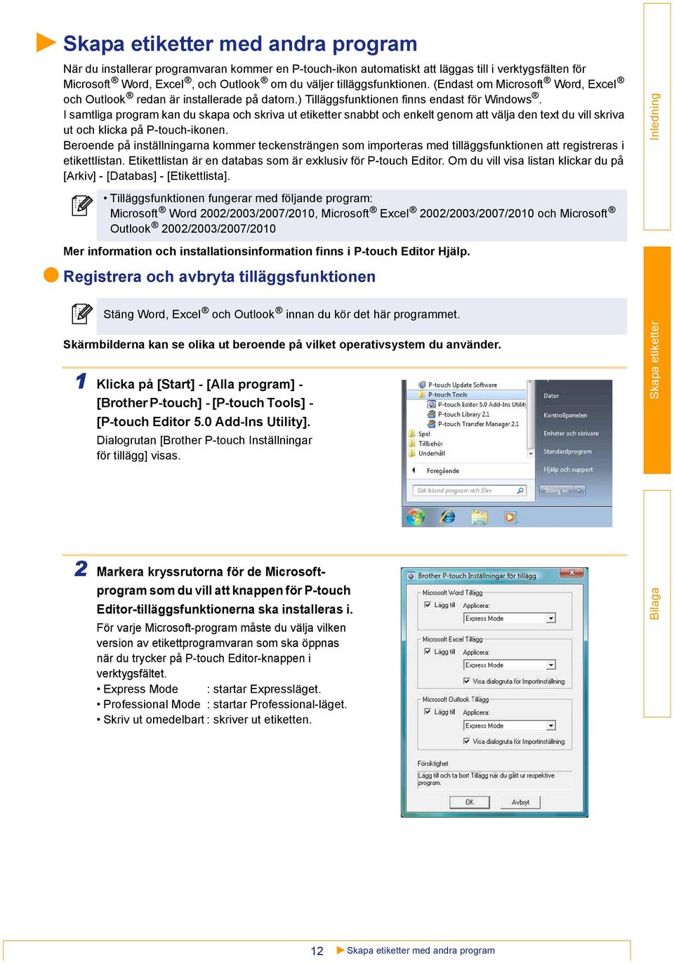 I samtliga program kan du skapa och skriva ut etiketter snabbt och enkelt genom att välja den text du vill skriva ut och klicka på P-touch-ikonen.