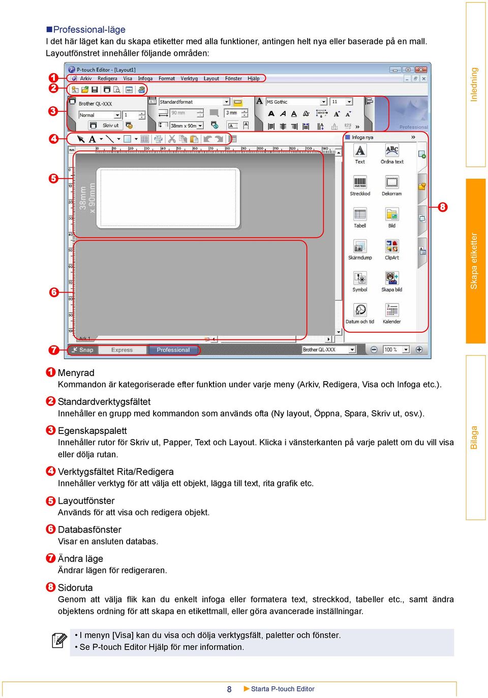 Standardverktygsfältet Innehåller en grupp med kommandon som används ofta (Ny layout, Öppna, Spara, Skriv ut, osv.). 3 Egenskapspalett Innehåller rutor för Skriv ut, Papper, Text och Layout.