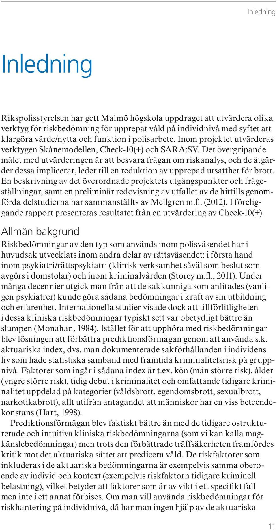 Det övergripande målet med utvärderingen är att besvara frågan om riskanalys, och de åtgärder dessa implicerar, leder till en reduktion av upprepad utsatthet för brott.