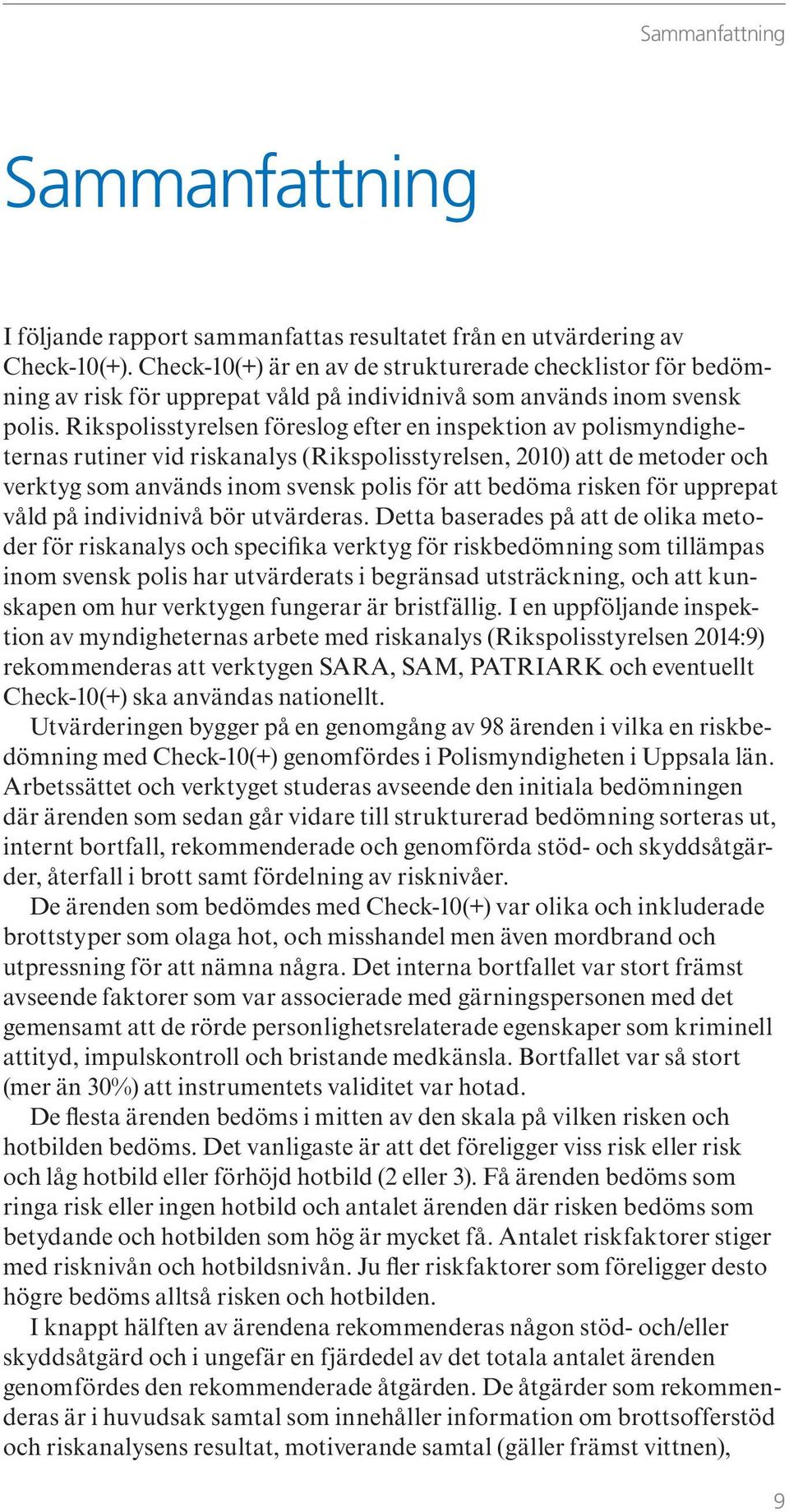 Rikspolisstyrelsen föreslog efter en inspektion av polismyndigheternas rutiner vid riskanalys (Rikspolisstyrelsen, 2010) att de metoder och verktyg som används inom svensk polis för att bedöma risken