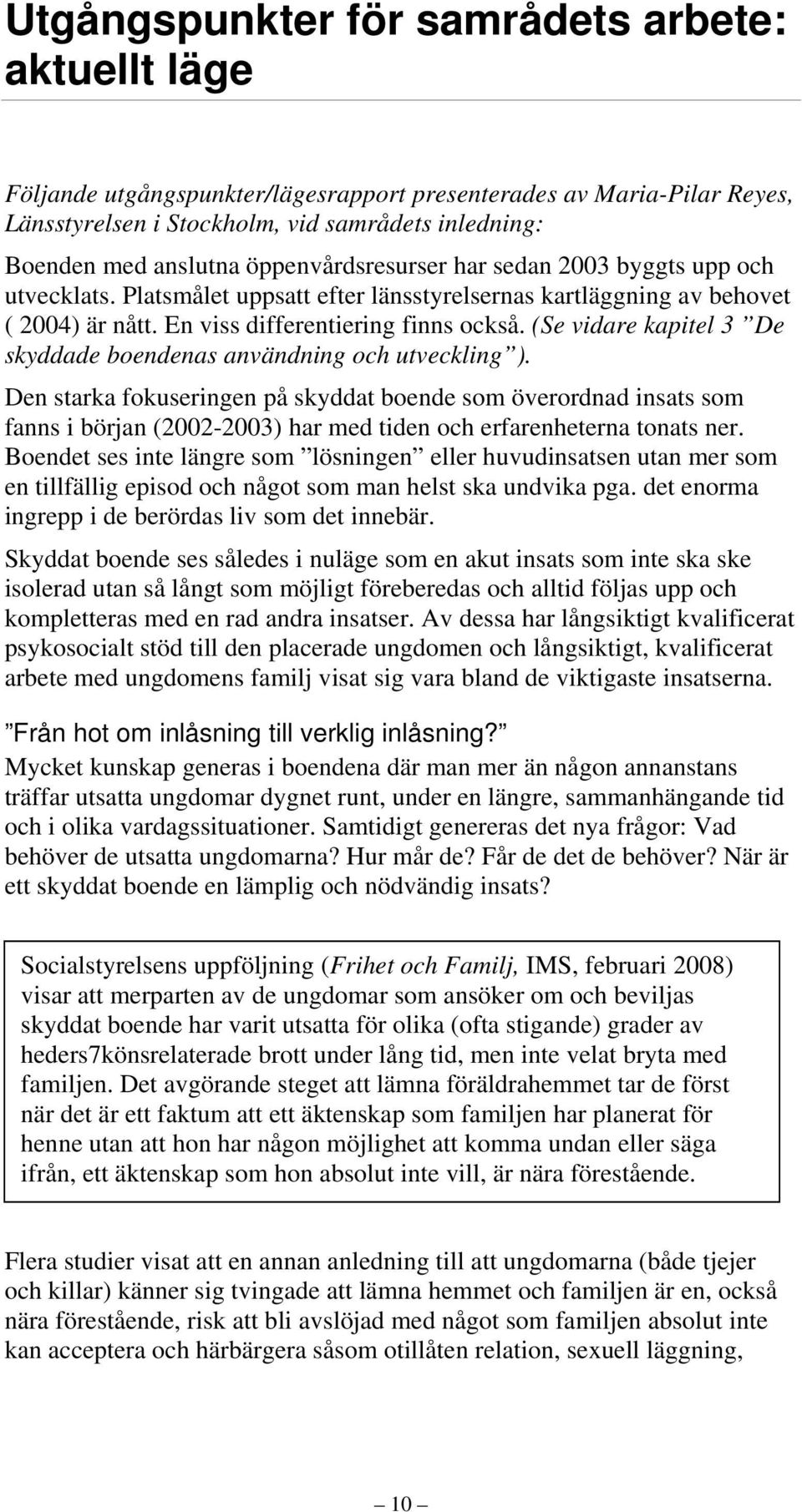 (Se vidare kapitel 3 De skyddade boendenas användning och utveckling ).