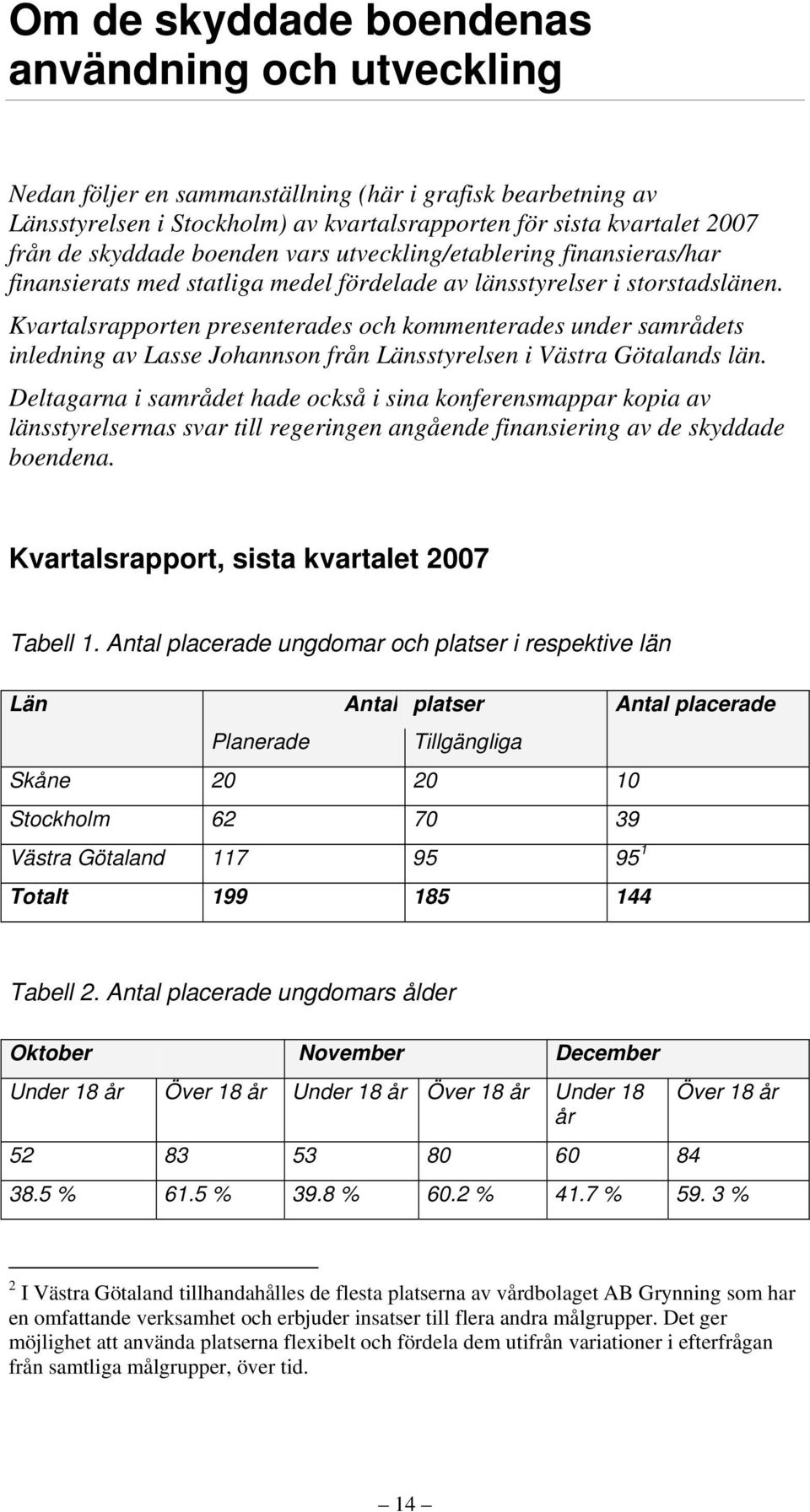 Kvartalsrapporten presenterades och kommenterades under samrådets inledning av Lasse Johannson från Länsstyrelsen i Västra Götalands län.