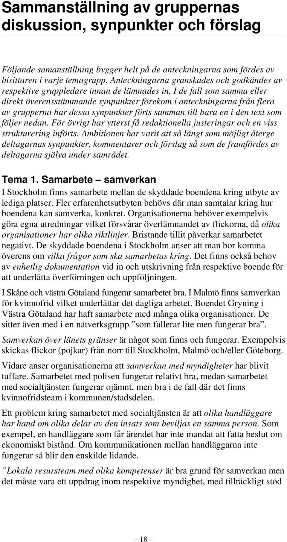 I de fall som samma eller direkt överensstämmande synpunkter förekom i anteckningarna från flera av grupperna har dessa synpunkter förts samman till bara en i den text som följer nedan.