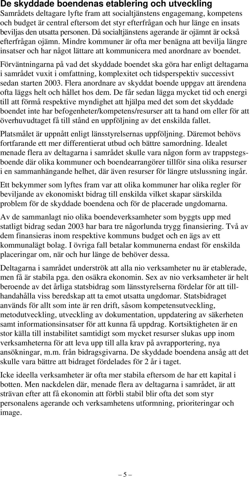 Mindre kommuner är ofta mer benägna att bevilja längre insatser och har något lättare att kommunicera med anordnare av boendet.