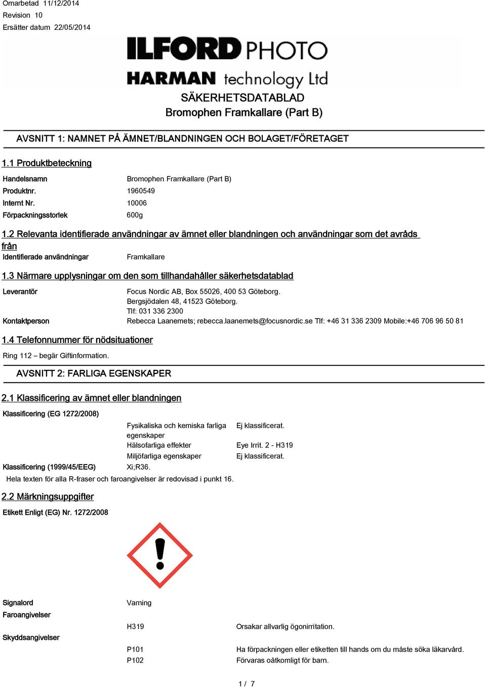 3 Närmare upplysningar om den som tillhandahåller säkerhetsdatablad Leverantör Focus Nordic AB, Box 55026, 400 53 Göteborg. Bergsjödalen 48, 41523 Göteborg.