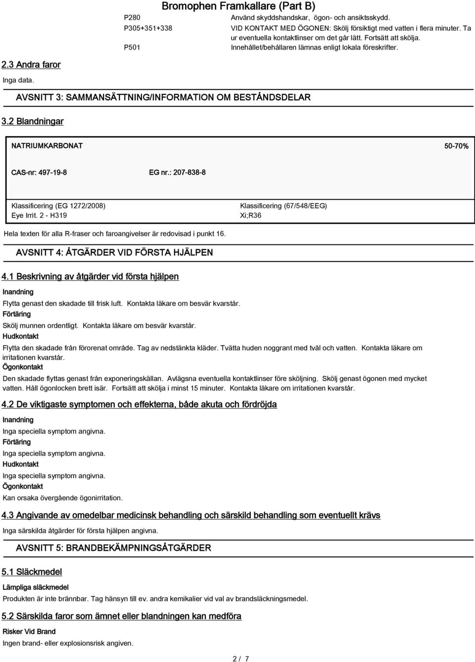 2 Blandningar NATRIUMKARBONAT 50-70% CAS-nr: 497-19-8 EG nr.: 207-838-8 Klassificering (EG 1272/2008) Eye Irrit.