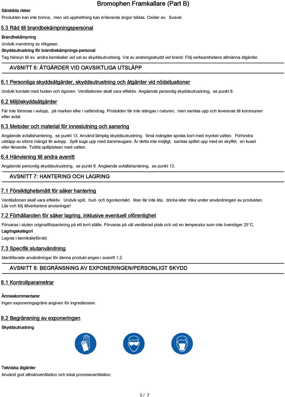 AVSNITT 6: ÅTGÄRDER VID OAVSIKTLIGA UTSLÄPP 6.1 Personliga skyddsåtgärder, skyddsutrustning och åtgärder vid nödsituationer Undvik kontakt med huden och ögonen. Ventilationen skall vara effektiv.