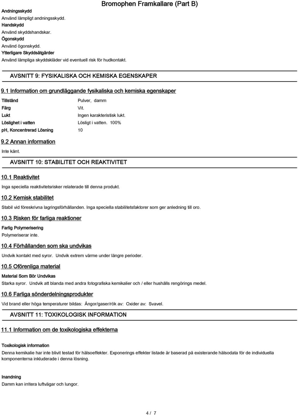 Löslighet i vatten Lösligt i vatten. 100% ph, Koncentrerad Lösning 10 9.2 Annan information Inte känt. AVSNITT 10: STABILITET OCH REAKTIVITET 10.