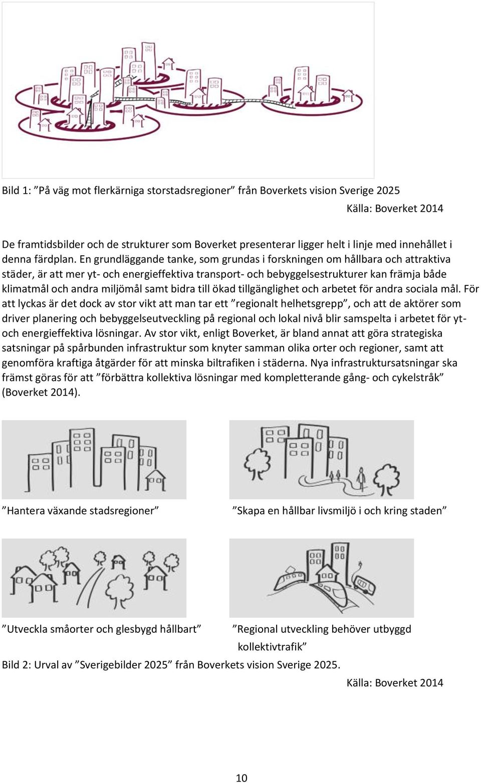 En grundläggande tanke, som grundas i forskningen om hållbara och attraktiva städer, är att mer yt- och energieffektiva transport- och bebyggelsestrukturer kan främja både klimatmål och andra