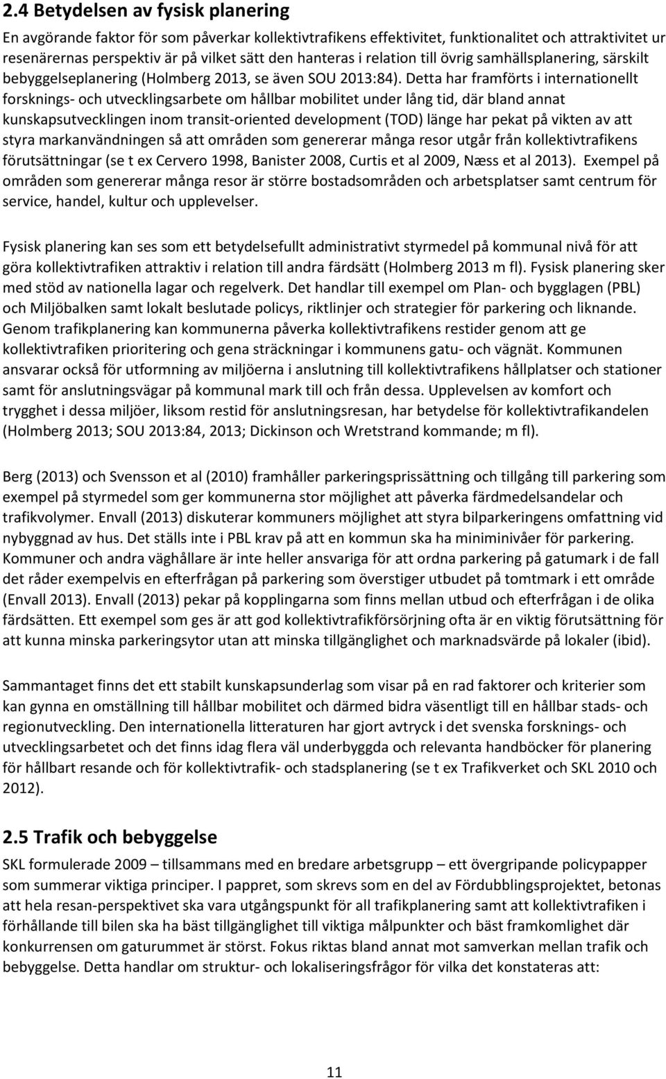 Detta har framförts i internationellt forsknings- och utvecklingsarbete om hållbar mobilitet under lång tid, där bland annat kunskapsutvecklingen inom transit-oriented development (TOD) länge har