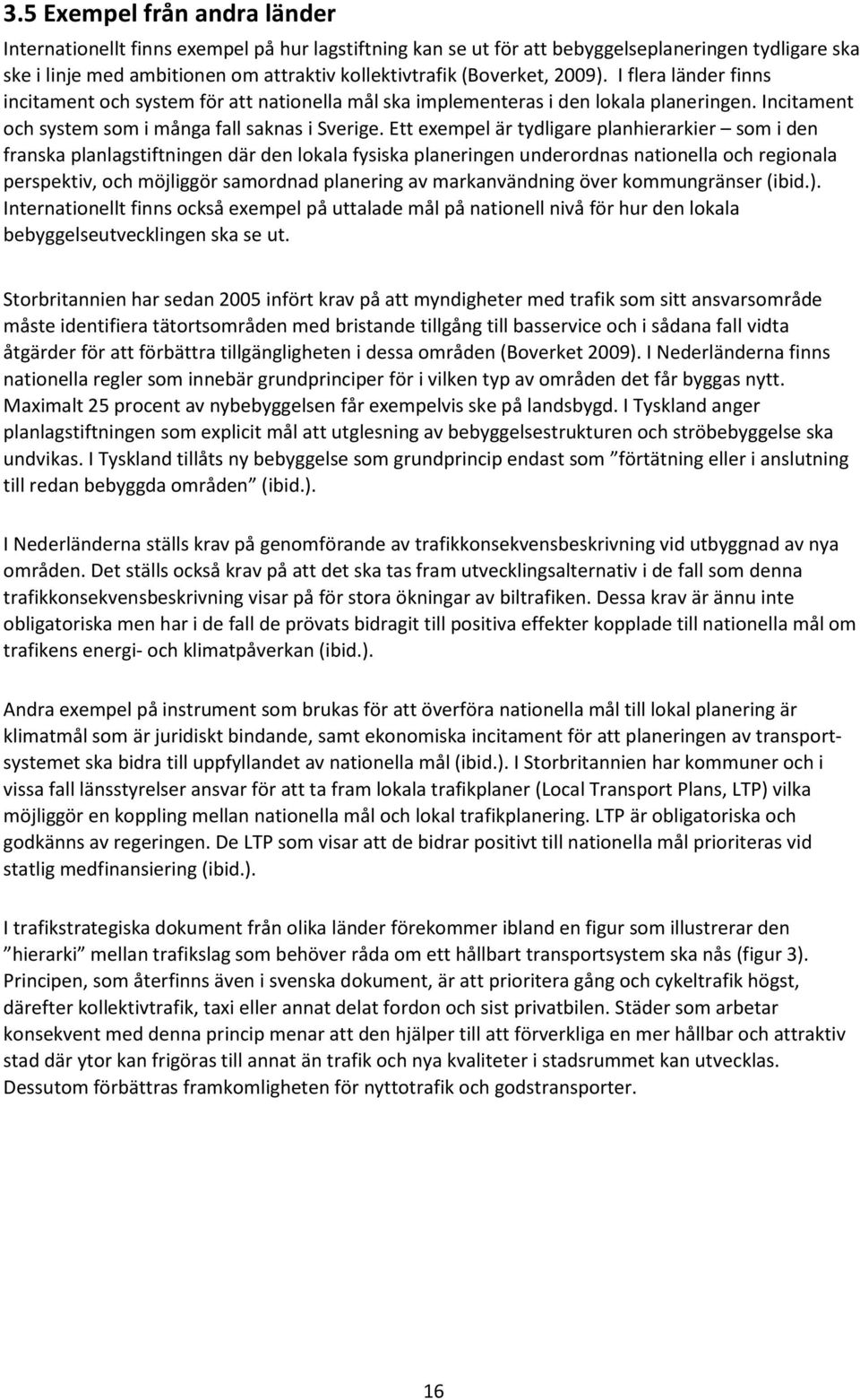 Ett exempel är tydligare planhierarkier som i den franska planlagstiftningen där den lokala fysiska planeringen underordnas nationella och regionala perspektiv, och möjliggör samordnad planering av