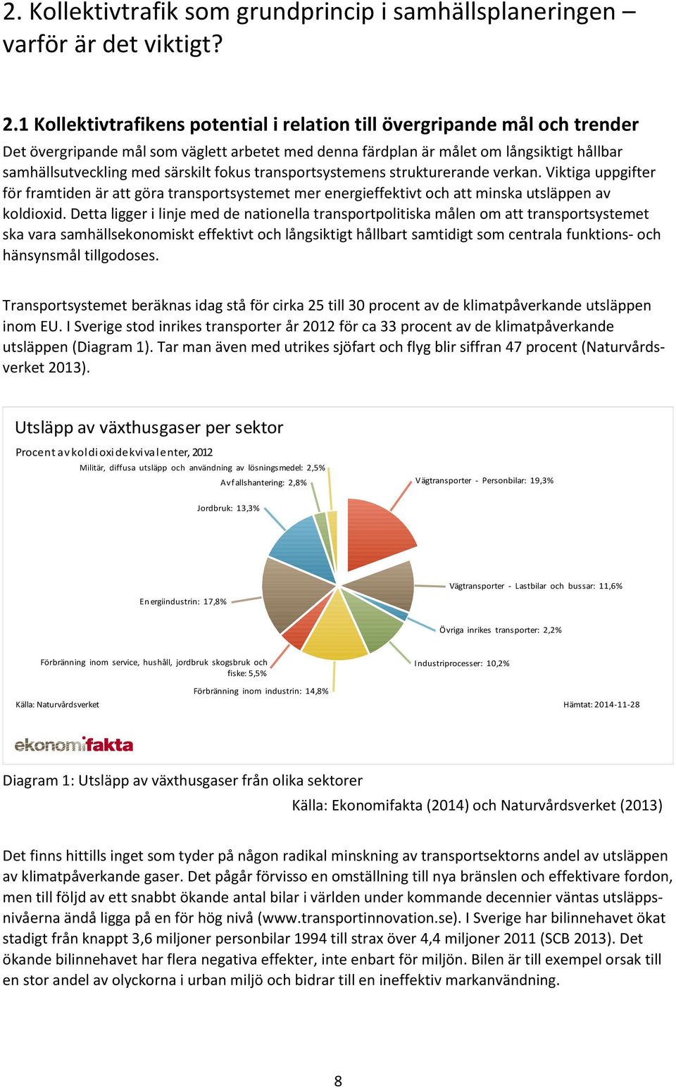 fokus transportsystemens strukturerande verkan. Viktiga uppgifter för framtiden är att göra transportsystemet mer energieffektivt och att minska utsläppen av koldioxid.