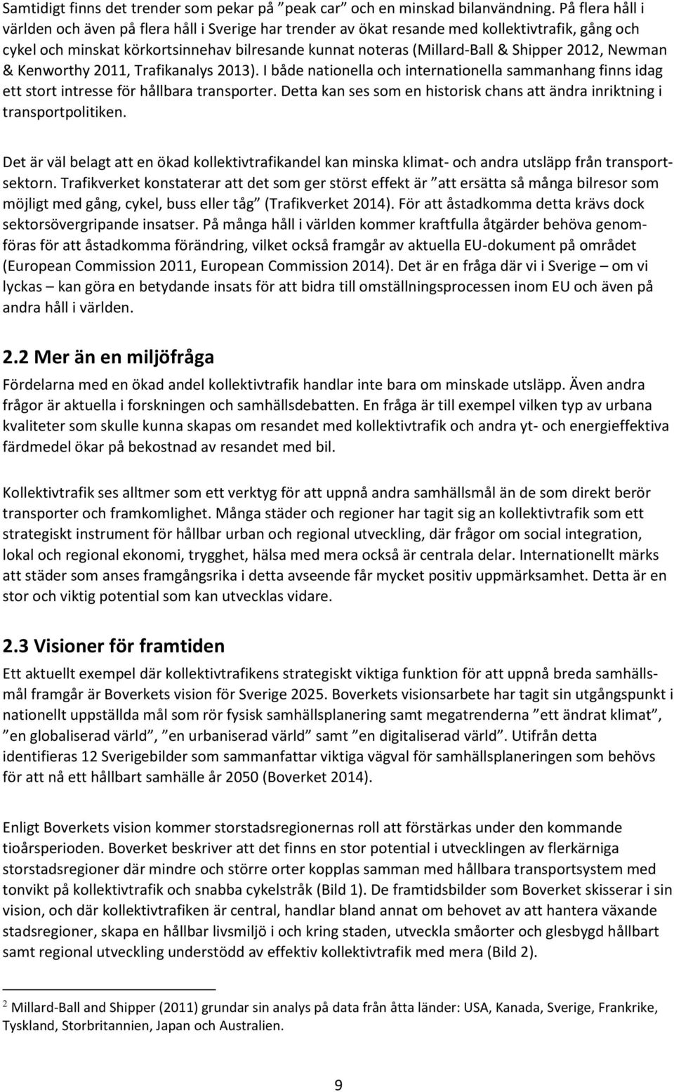 2012, Newman & Kenworthy 2011, Trafikanalys 2013). I både nationella och internationella sammanhang finns idag ett stort intresse för hållbara transporter.