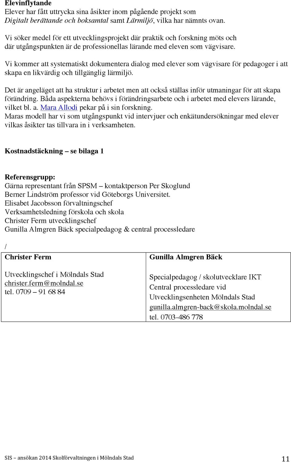 Vi kommer att systematiskt dokumentera dialog med elever som vägvisare för pedagoger i att skapa en likvärdig och tillgänglig lärmiljö.