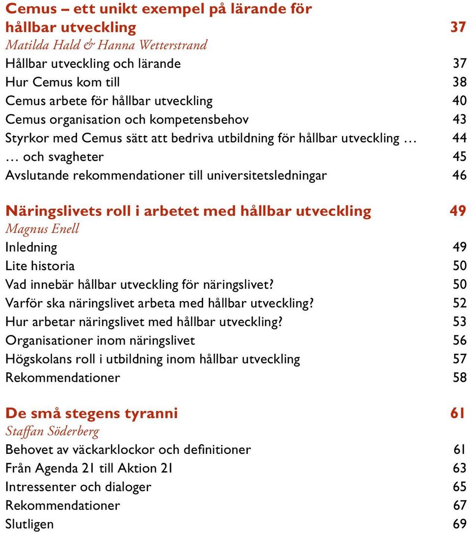 roll i arbetet med hållbar utveckling 49 Magnus Enell Inledning 49 Lite historia 50 Vad innebär hållbar utveckling för näringslivet? 50 Varför ska näringslivet arbeta med hållbar utveckling?