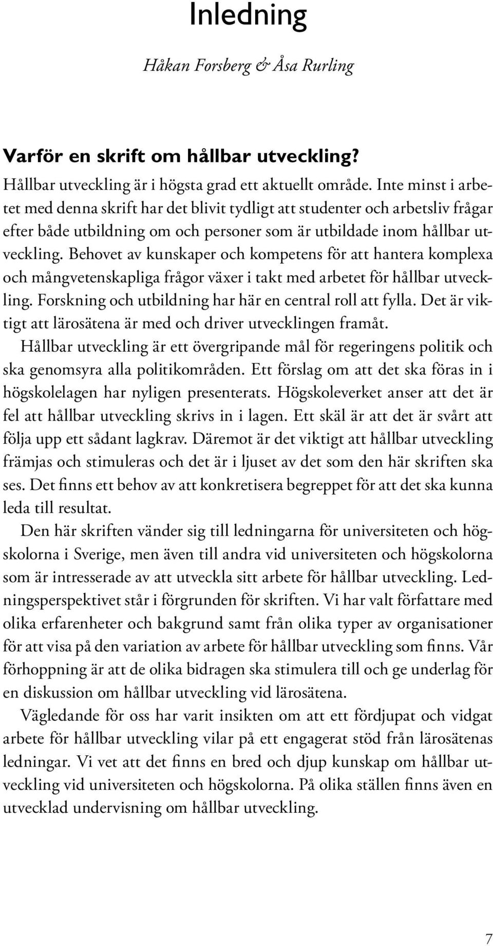 Behovet av kunskaper och kompetens för att hantera komplexa och mångvetenskapliga frågor växer i takt med arbetet för hållbar utveckling. Forskning och utbildning har här en central roll att fylla.